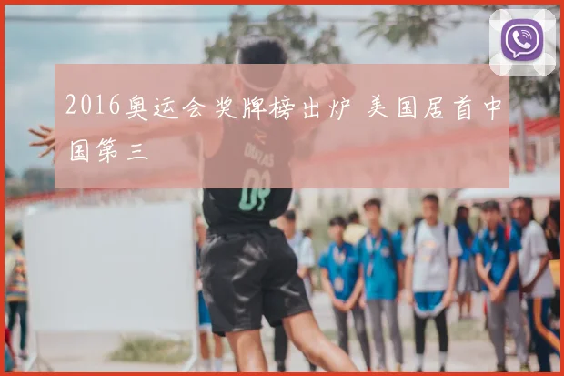 2016奥运会奖牌榜出炉 美国居首中国第三